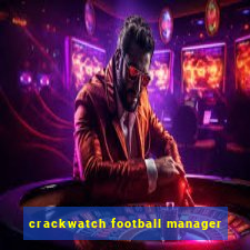 crackwatch football manager